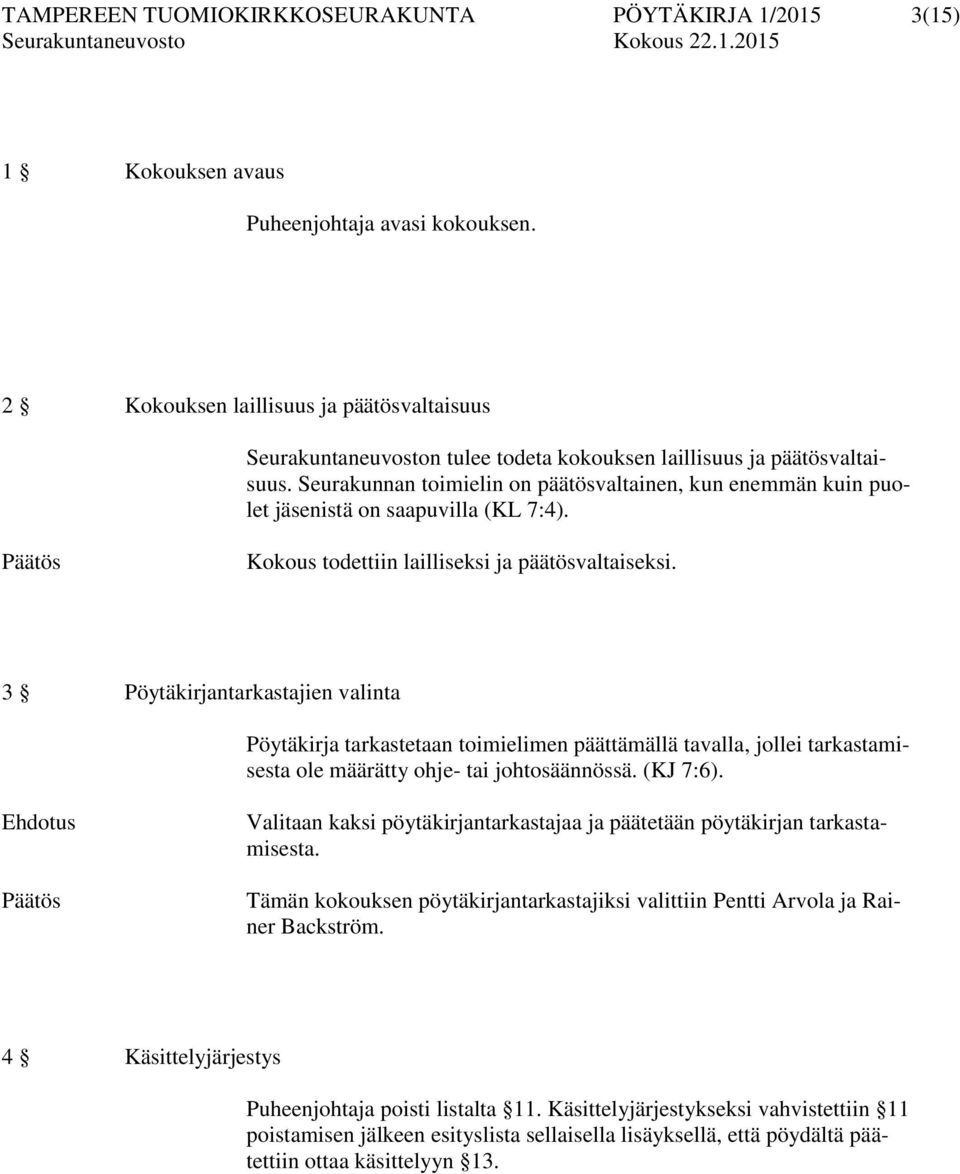 Seurakunnan toimielin on päätösvaltainen, kun enemmän kuin puolet jäsenistä on saapuvilla (KL 7:4). Kokous todettiin lailliseksi ja päätösvaltaiseksi.