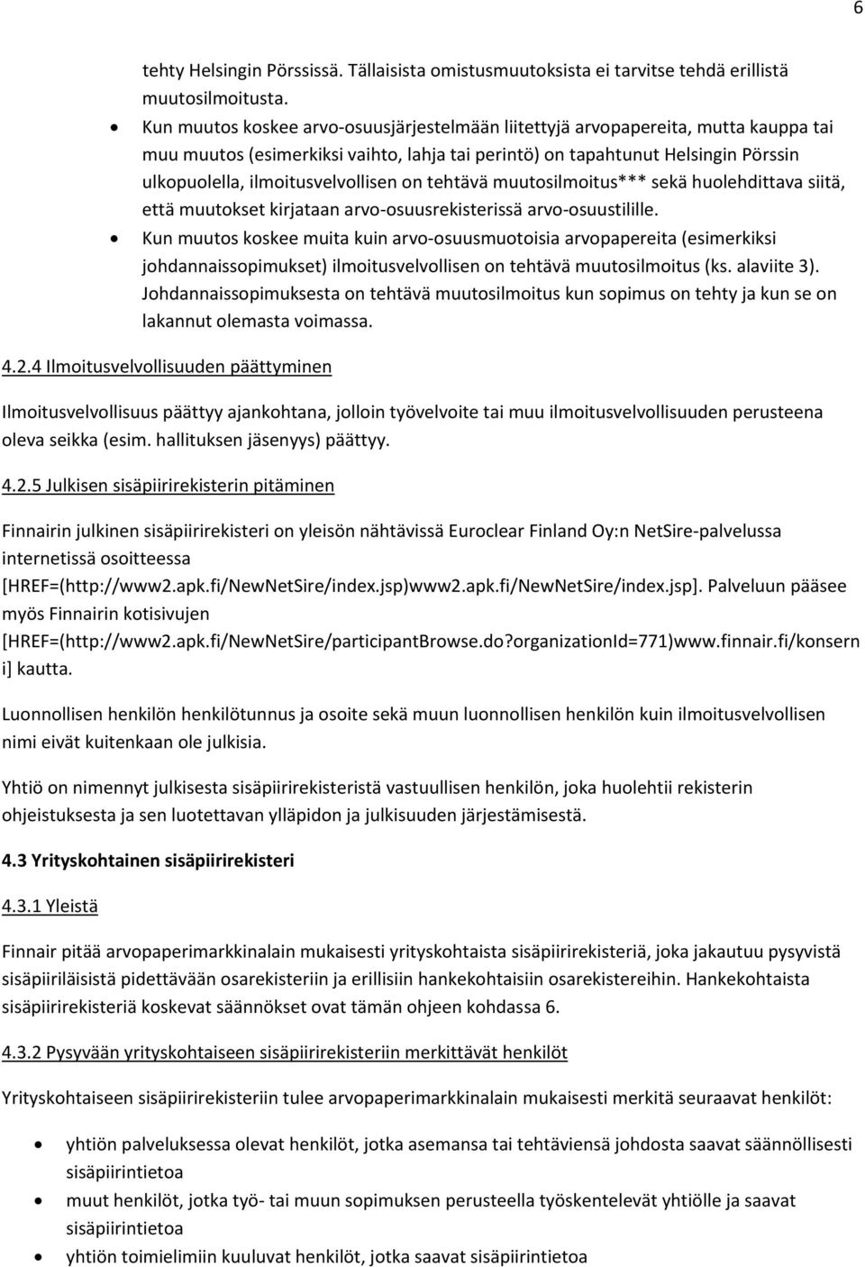 ilmoitusvelvollisen on tehtävä muutosilmoitus*** sekä huolehdittava siitä, että muutokset kirjataan arvo osuusrekisterissä arvo osuustilille.