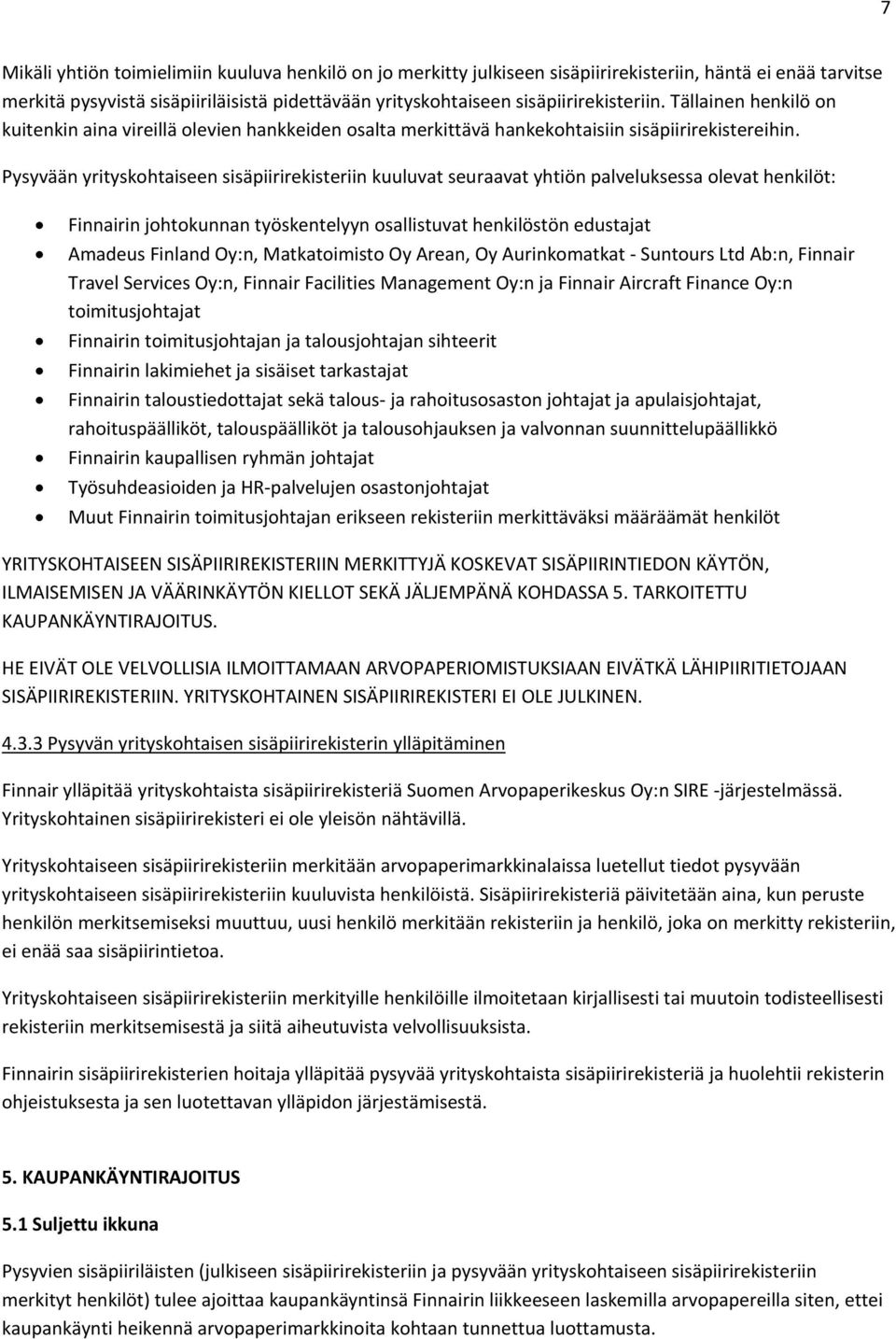 Pysyvään yrityskohtaiseen sisäpiirirekisteriin kuuluvat seuraavat yhtiön palveluksessa olevat henkilöt: Finnairin johtokunnan työskentelyyn osallistuvat henkilöstön edustajat Amadeus Finland Oy:n,