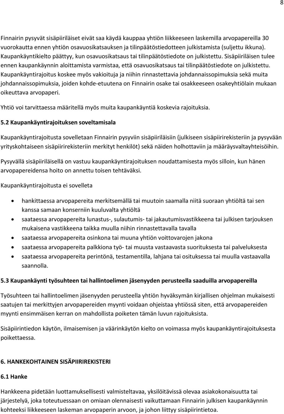 Sisäpiiriläisen tulee ennen kaupankäynnin aloittamista varmistaa, että osavuosikatsaus tai tilinpäätöstiedote on julkistettu.