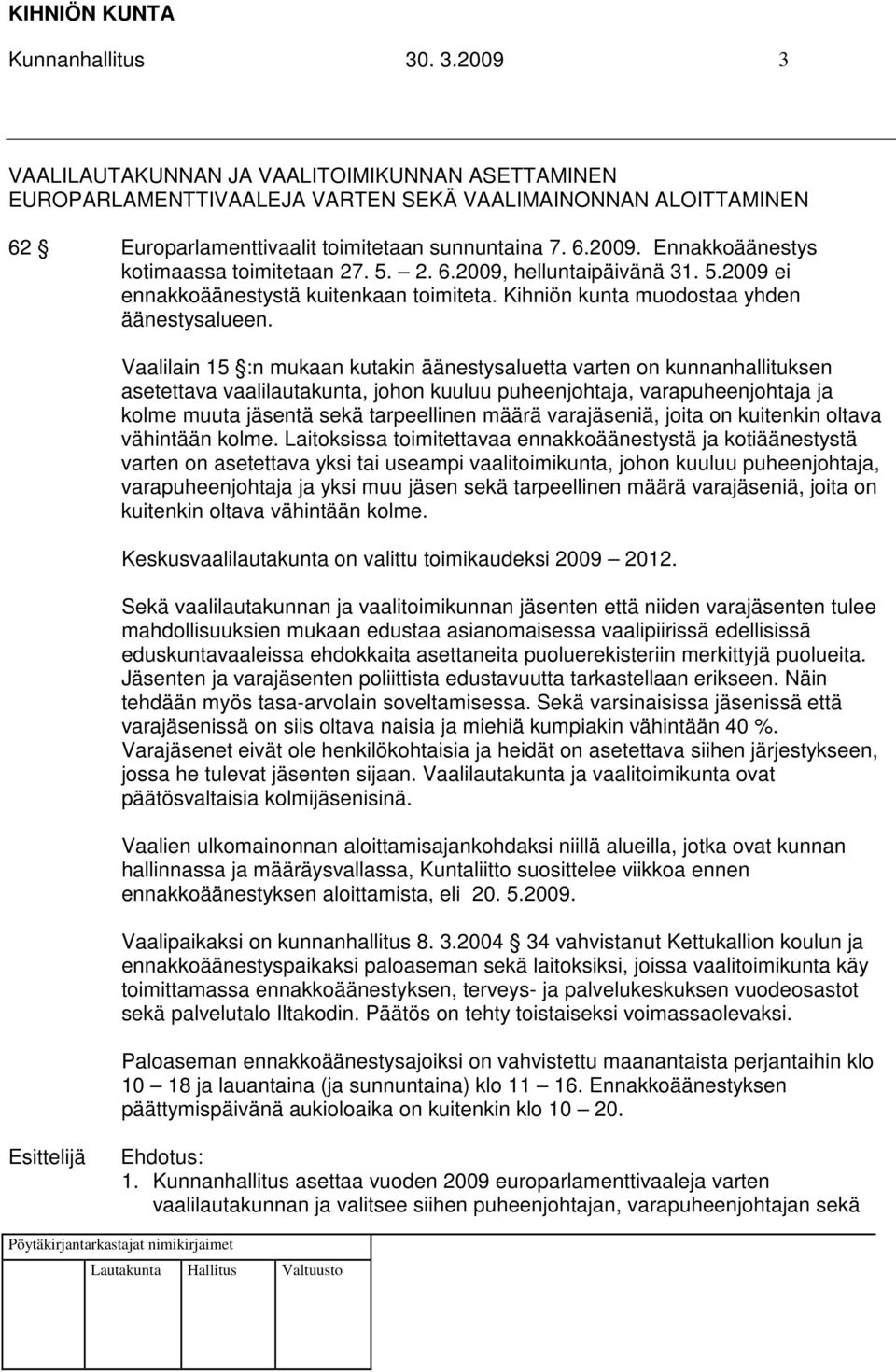 Vaalilain 15 :n mukaan kutakin äänestysaluetta varten on kunnanhallituksen asetettava vaalilautakunta, johon kuuluu puheenjohtaja, varapuheenjohtaja ja kolme muuta jäsentä sekä tarpeellinen määrä