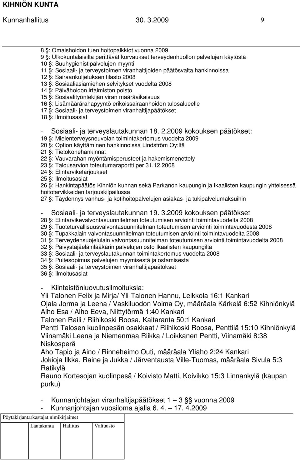 terveystoimen viranhaltijoiden päätösvalta hankinnoissa 12 : Sairaankuljetuksen tilasto 2008 13 : Sosiaaliasiamiehen selvitykset vuodelta 2008 14 : Päivähoidon irtaimiston poisto 15 :