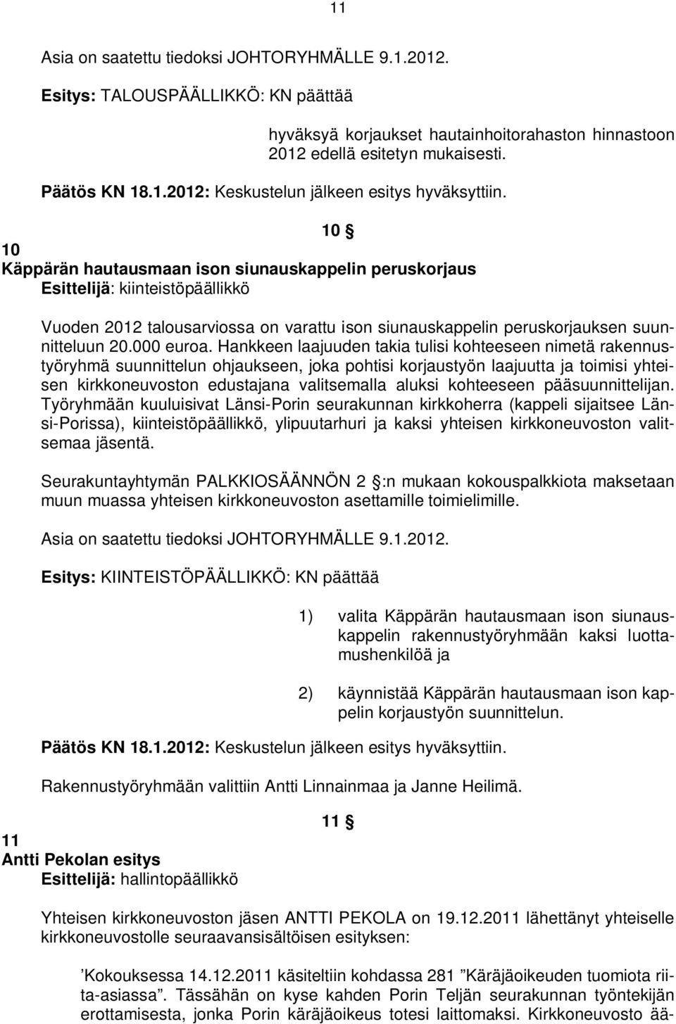 Hankkeen laajuuden takia tulisi kohteeseen nimetä rakennustyöryhmä suunnittelun ohjaukseen, joka pohtisi korjaustyön laajuutta ja toimisi yhteisen kirkkoneuvoston edustajana valitsemalla aluksi