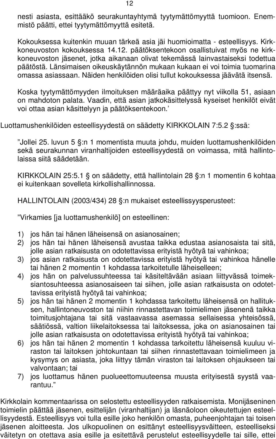 Länsimaisen oikeuskäytännön mukaan kukaan ei voi toimia tuomarina omassa asiassaan. Näiden henkilöiden olisi tullut kokouksessa jäävätä itsensä.