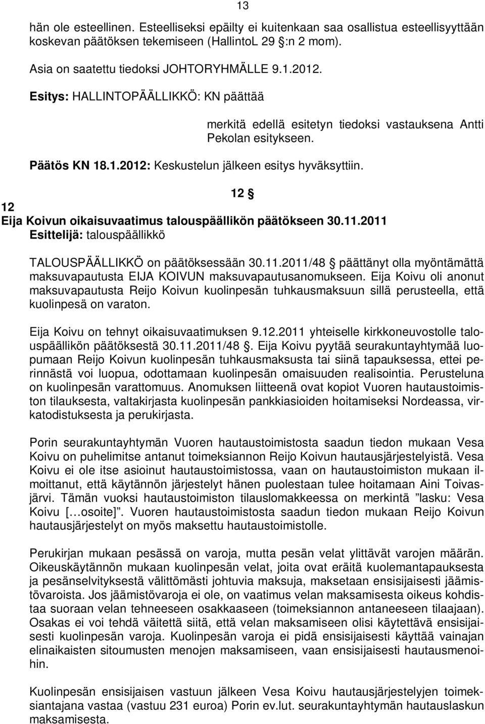 12 12 Eija Koivun oikaisuvaatimus talouspäällikön päätökseen 30.11.2011 Esittelijä: talouspäällikkö TALOUSPÄÄLLIKKÖ on päätöksessään 30.11.2011/48 päättänyt olla myöntämättä maksuvapautusta EIJA KOIVUN maksuvapautusanomukseen.