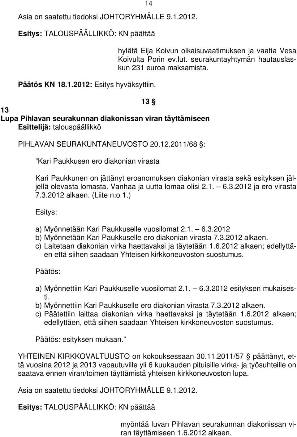 2011/68 : Kari Paukkusen ero diakonian virasta Kari Paukkunen on jättänyt eroanomuksen diakonian virasta sekä esityksen jäljellä olevasta lomasta. Vanhaa ja uutta lomaa olisi 2.1. 6.3.