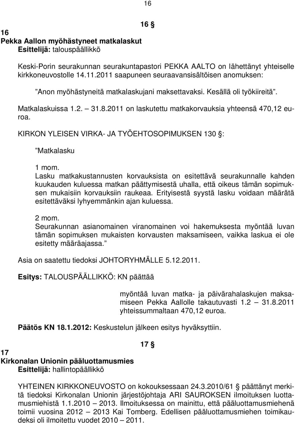 2011 on laskutettu matkakorvauksia yhteensä 470,12 euroa. KIRKON YLEISEN VIRKA- JA TYÖEHTOSOPIMUKSEN 130 : Matkalasku 1 mom.