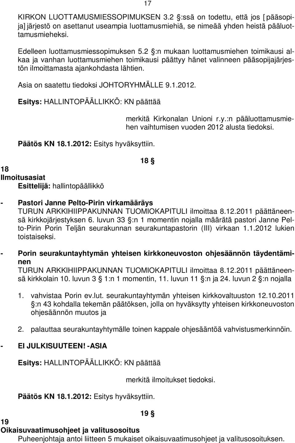 Esitys: HALLINTOPÄÄLLIKKÖ: KN päättää Päätös KN 18.1.2012: Esitys hyväksyttiin. merkitä Kirkonalan Unioni r.y.:n pääluottamusmiehen vaihtumisen vuoden 2012 alusta tiedoksi.