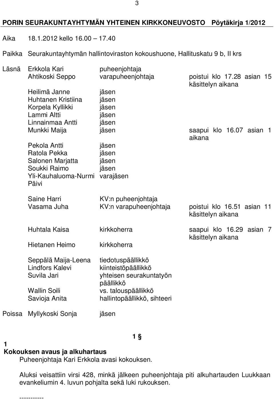 28 asian 15 käsittelyn aikana Heilimä Janne jäsen Huhtanen Kristiina jäsen Korpela Kyllikki jäsen Lammi Altti jäsen Linnainmaa Antti jäsen Munkki Maija jäsen saapui klo 16.