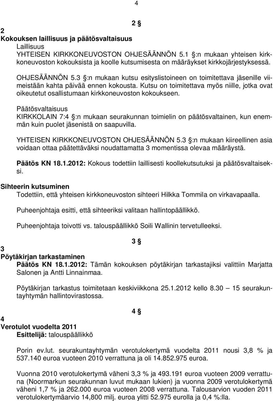 3 :n mukaan kutsu esityslistoineen on toimitettava jäsenille viimeistään kahta päivää ennen kokousta. Kutsu on toimitettava myös niille, jotka ovat oikeutetut osallistumaan kirkkoneuvoston kokoukseen.