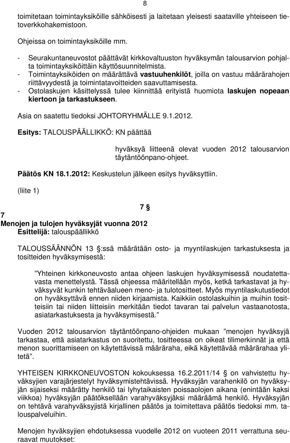 - Toimintayksiköiden on määrättävä vastuuhenkilöt, joilla on vastuu määrärahojen riittävyydestä ja toimintatavoitteiden saavuttamisesta.