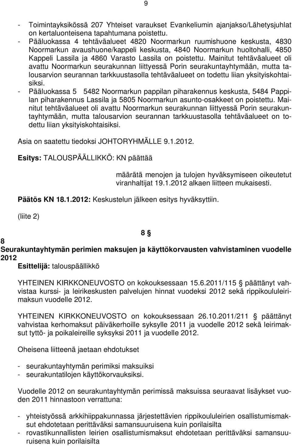 Mainitut tehtäväalueet oli avattu Noormarkun seurakunnan liittyessä Porin seurakuntayhtymään, mutta talousarvion seurannan tarkkuustasolla tehtäväalueet on todettu liian yksityiskohtaisiksi.