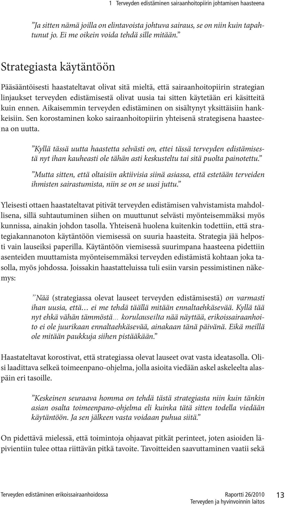 ennen. Aikaisemmin terveyden edistäminen on sisältynyt yksittäisiin hankkeisiin. Sen korostaminen koko sairaanhoitopiirin yhteisenä strategisena haasteena on uutta.