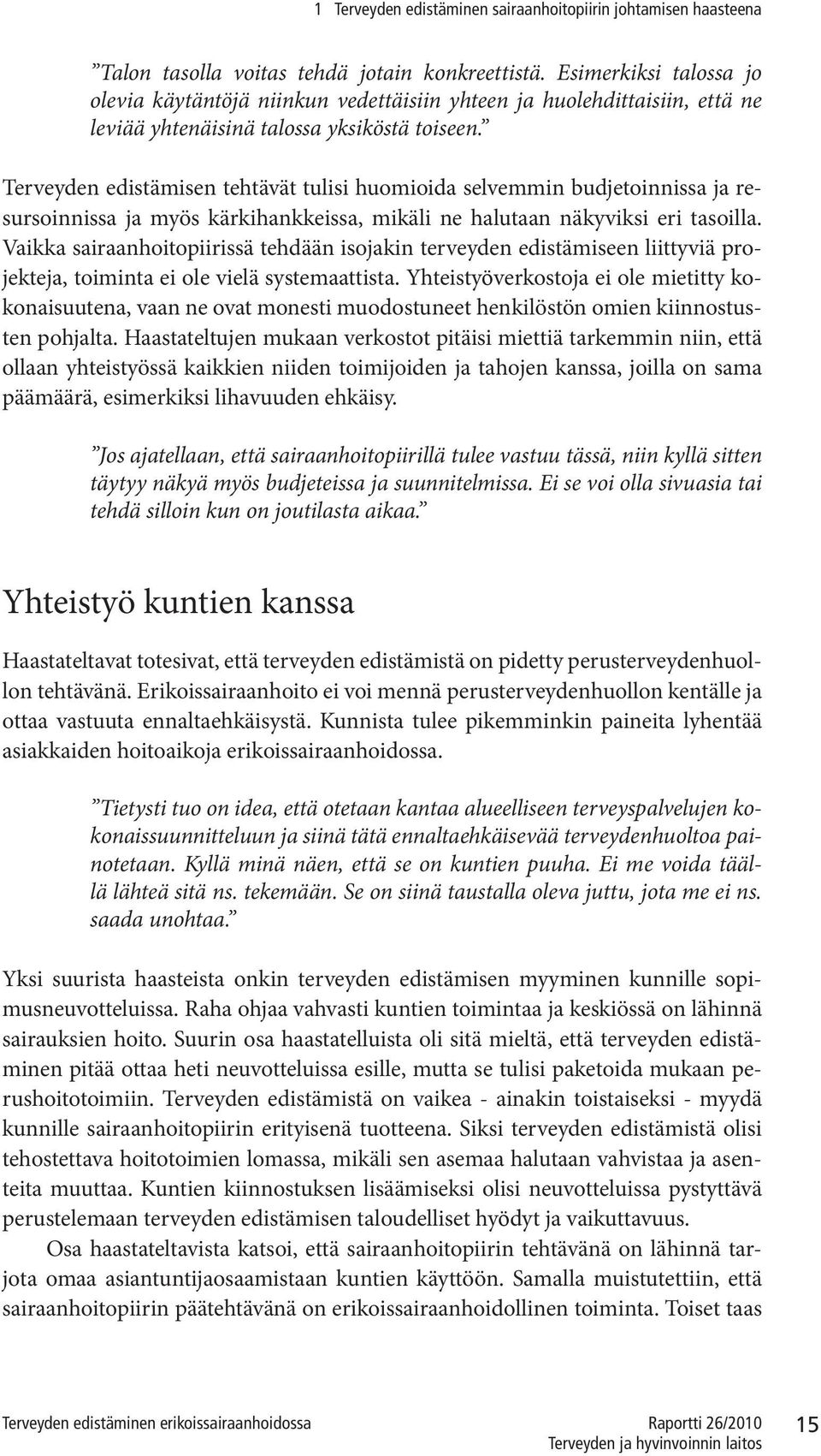 Terveyden edistämisen tehtävät tulisi huomioida selvemmin budjetoinnissa ja resursoinnissa ja myös kärkihankkeissa, mikäli ne halutaan näkyviksi eri tasoilla.