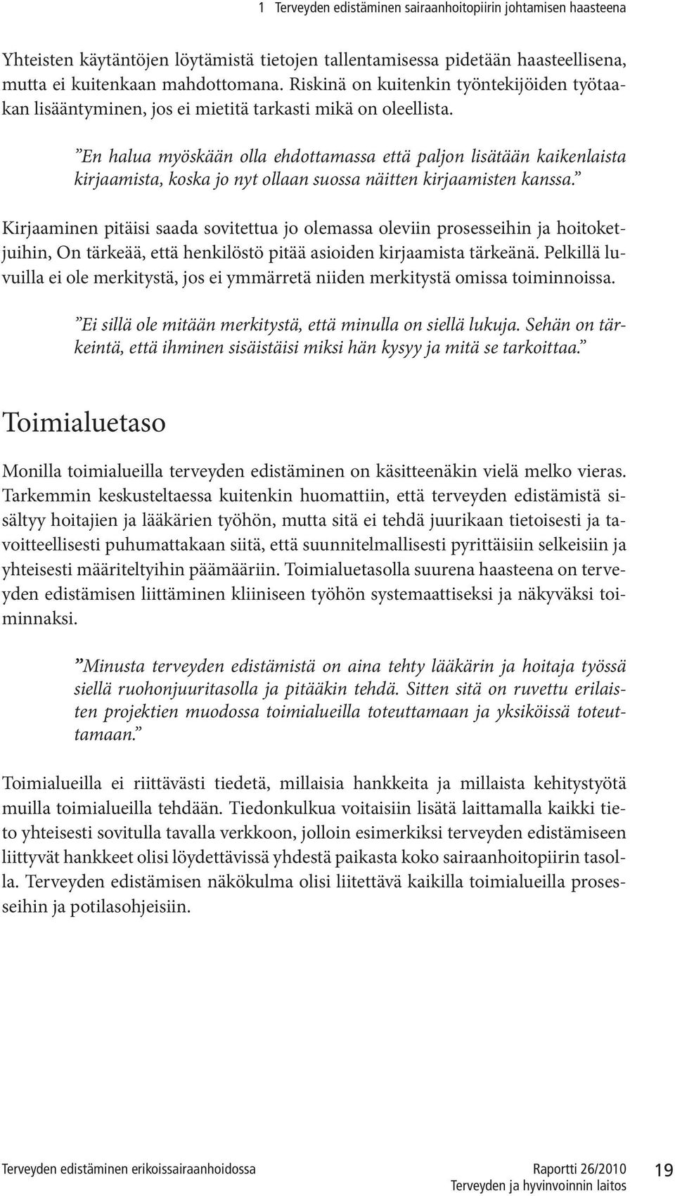 En halua myöskään olla ehdottamassa että paljon lisätään kaikenlaista kirjaamista, koska jo nyt ollaan suossa näitten kirjaamisten kanssa.