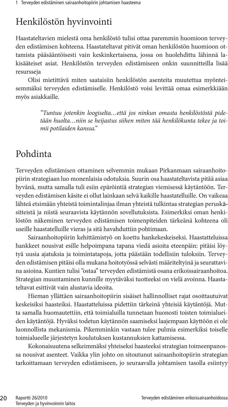 Henkilöstön terveyden edistämiseen onkin suunnitteilla lisää resursseja Olisi mietittävä miten saataisiin henkilöstön asenteita muutettua myönteisemmäksi terveyden edistämiselle.