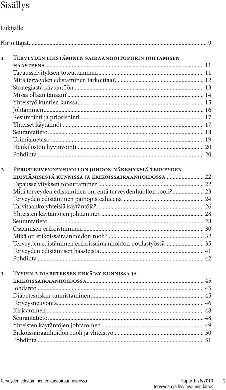 .. 18 Toimialuetaso... 19 Henkilöstön hyvinvointi... 20 Pohdinta... 20 2 Perusterveydenhuollon johdon näkemyksiä terveyden edistämisestä kunnissa ja erikoissairaanhoidossa.