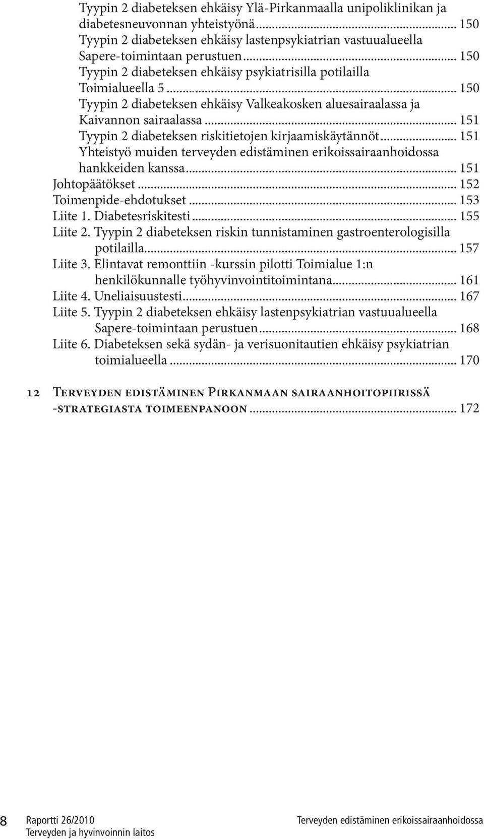 .. 151 Tyypin 2 diabeteksen riskitietojen kirjaamiskäytännöt... 151 Yhteistyö muiden terveyden edistäminen erikoissairaanhoidossa hankkeiden kanssa... 151 Johtopäätökset... 152 Toimenpide-ehdotukset.