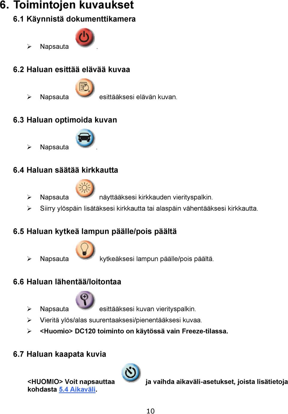 Vieritä ylös/alas suurentaaksesi/pienentääksesi kuvaa. <Huomio> DC120 toiminto on käytössä vain Freeze-tilassa. 6.7 Haluan kaapata kuvia <HUOMIO> Voit napsauttaa kohdasta 5.