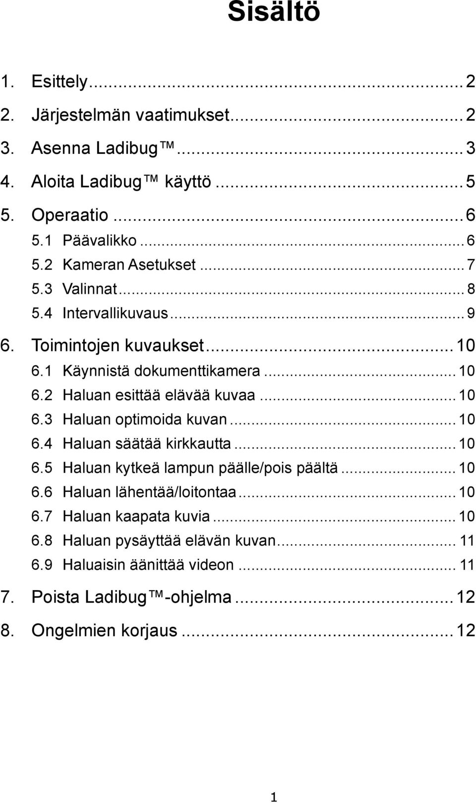 ..10 6.4 Haluan säätää kirkkautta...10 6.5 Haluan kytkeä lampun päälle/pois päältä...10 6.6 Haluan lähentää/loitontaa...10 6.7 Haluan kaapata kuvia...10 6.8 Haluan pysäyttää elävän kuvan.