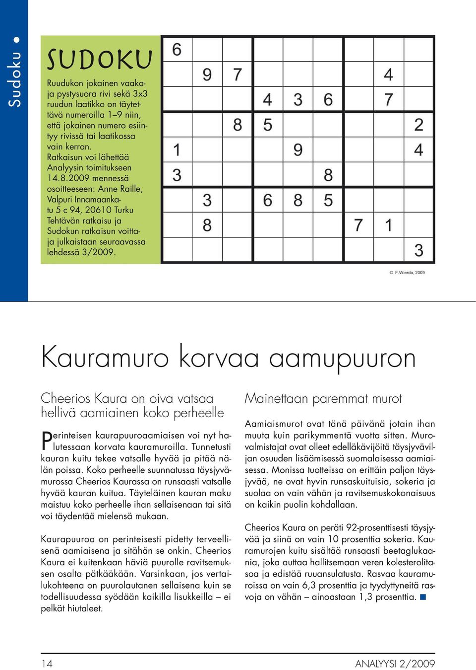 2009 mennessä osoitteeseen: Anne Raille, Valpuri Innamaankatu 5 c 94, 20610 Turku Tehtävän ratkaisu ja Sudokun ratkaisun voittaja julkaistaan seuraavassa lehdessä 3/2009.