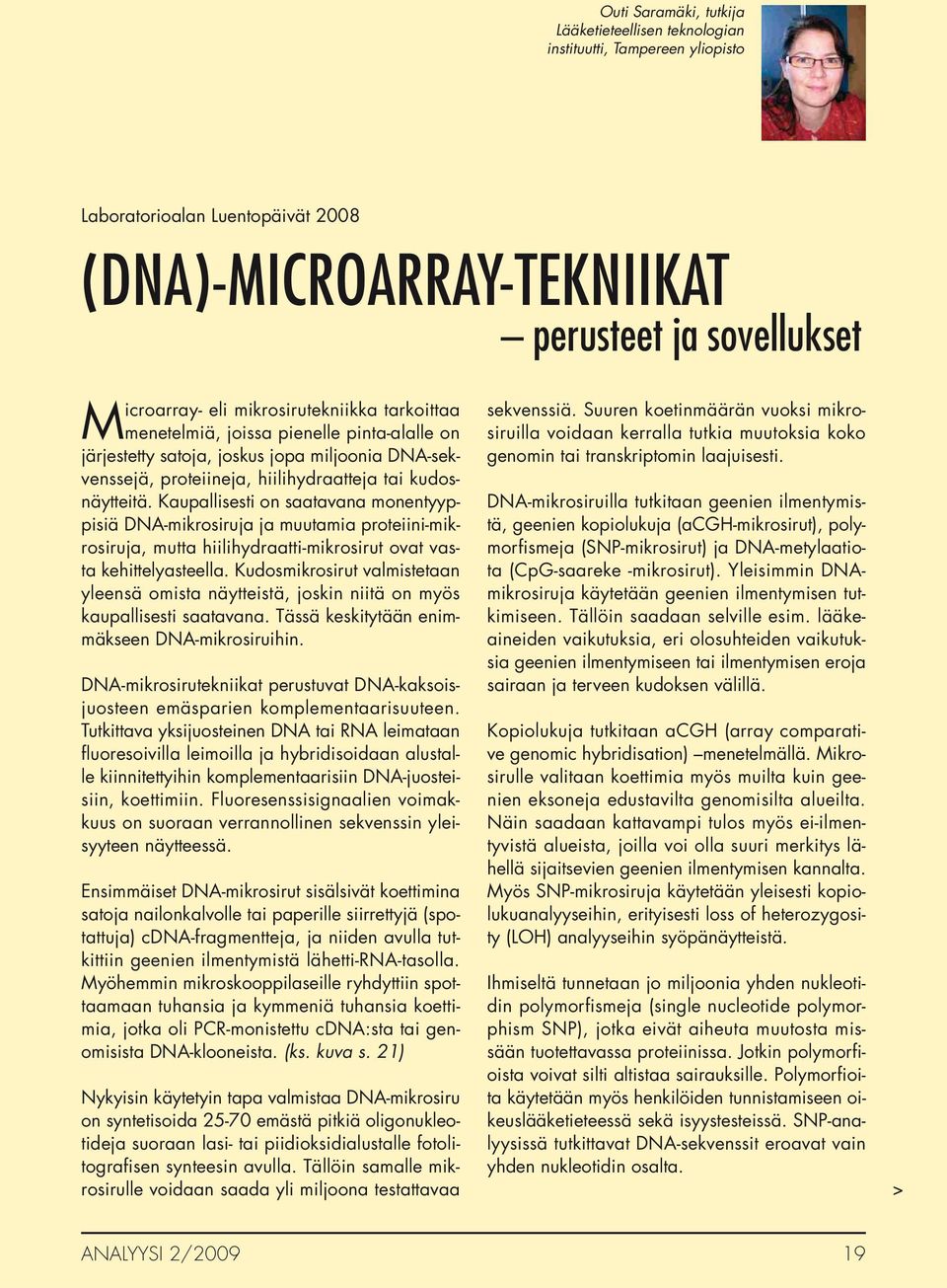 Kaupallisesti on saatavana monentyyppisiä DNA-mikrosiruja ja muutamia proteiini-mikrosiruja, mutta hiilihydraatti-mikrosirut ovat vasta kehittelyasteella.