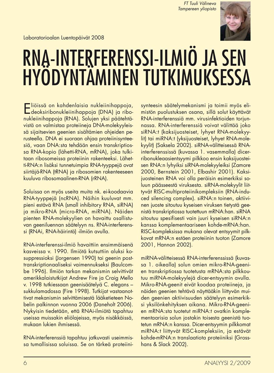 DNA ei suoraan ohjaa proteiinisynteesiä, vaan DNA:sta tehdään ensin transkriptiossa RNA-kopio (lähetti-rna, mrna), joka tulkitaan ribosomeissa proteiinin rakenteeksi.