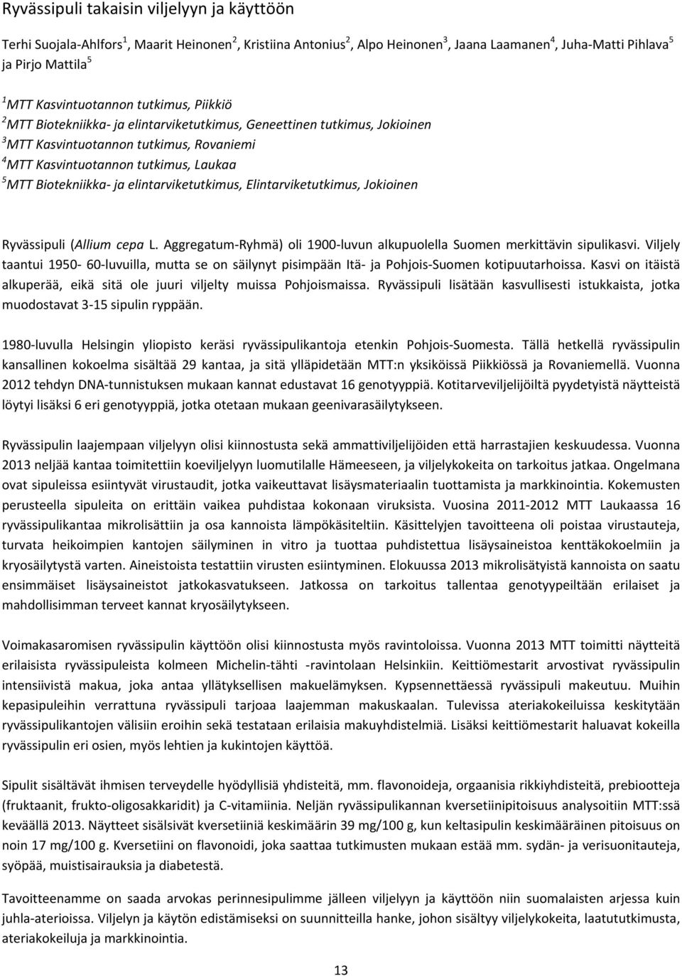 Biotekniikka ja elintarviketutkimus, Elintarviketutkimus, Jokioinen Ryvässipuli (Allium cepa L. Aggregatum Ryhmä) oli 1900 luvun alkupuolella Suomen merkittävin sipulikasvi.