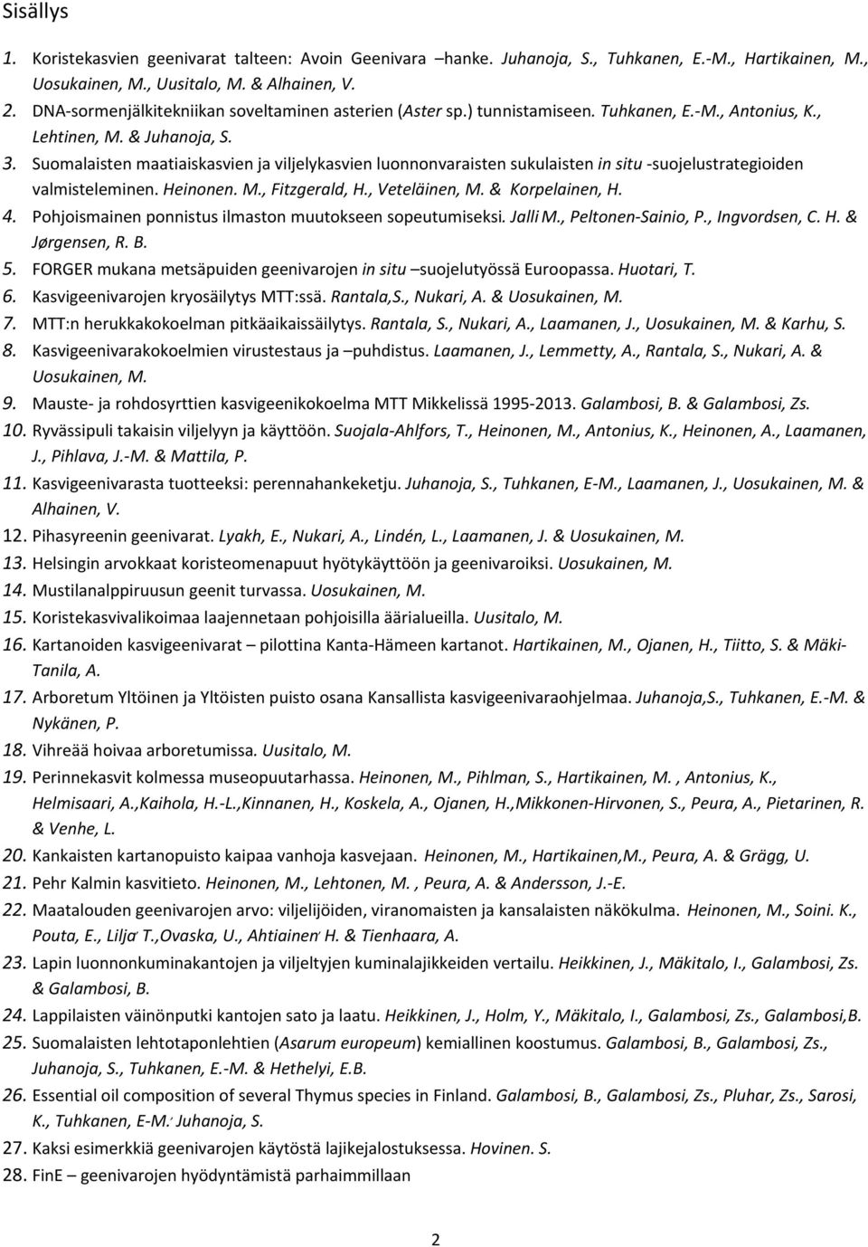 Suomalaisten maatiaiskasvien ja viljelykasvien luonnonvaraisten sukulaisten in situ suojelustrategioiden valmisteleminen. Heinonen. M., Fitzgerald, H., Veteläinen, M. & Korpelainen, H. 4.