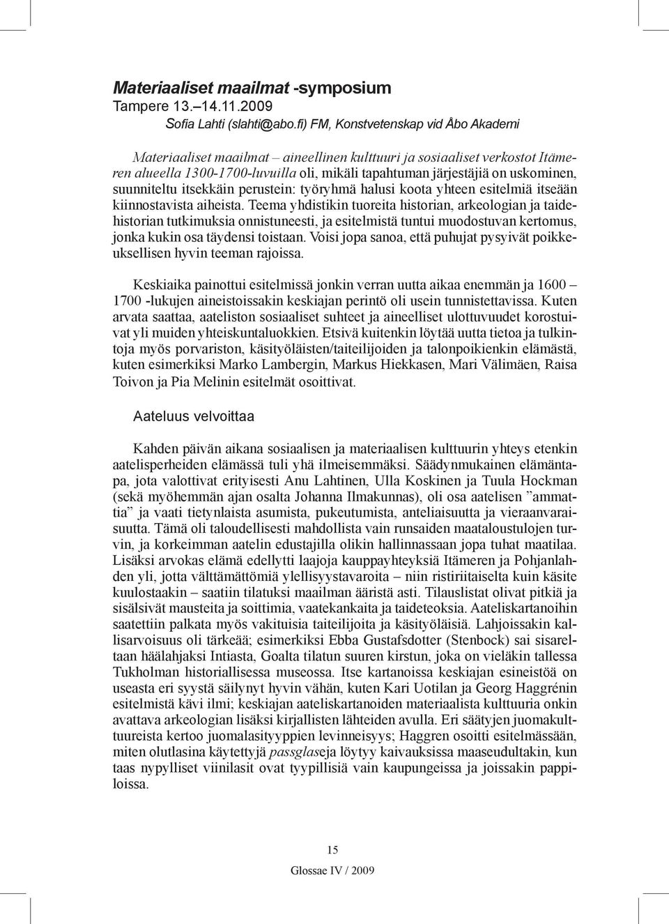 suunniteltu itsekkäin perustein: työryhmä halusi koota yhteen esitelmiä itseään kiinnostavista aiheista.