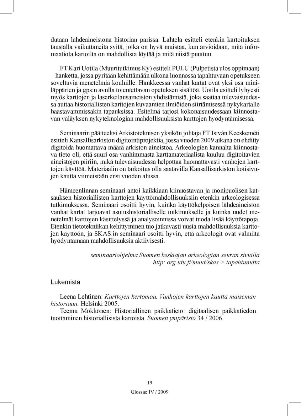 FT Kari Uotila (Muuritutkimus Ky) esitteli PULU (Pulpetista ulos oppimaan) hanketta, jossa pyritään kehittämään ulkona luonnossa tapahtuvaan opetukseen soveltuvia menetelmiä kouluille.