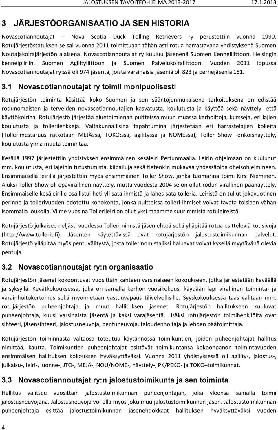 Novascotiannoutajat ry kuuluu jäsenenä Suomen Kennelliittoon, Helsingin kennelpiiriin, Suomen Agilityliittoon ja Suomen Palvelukoiraliittoon.