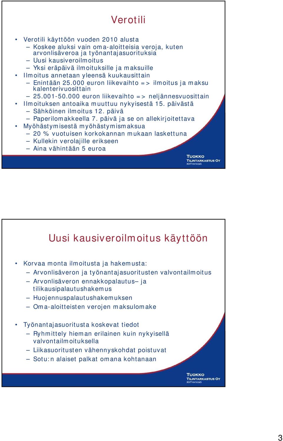 000 euron liikevaihto => neljännesvuosittain Ilmoituksen antoaika muuttuu nykyisestä 15. päivästä Sähköinen ilmoitus 12. päivä Paperilomakkeella 7.