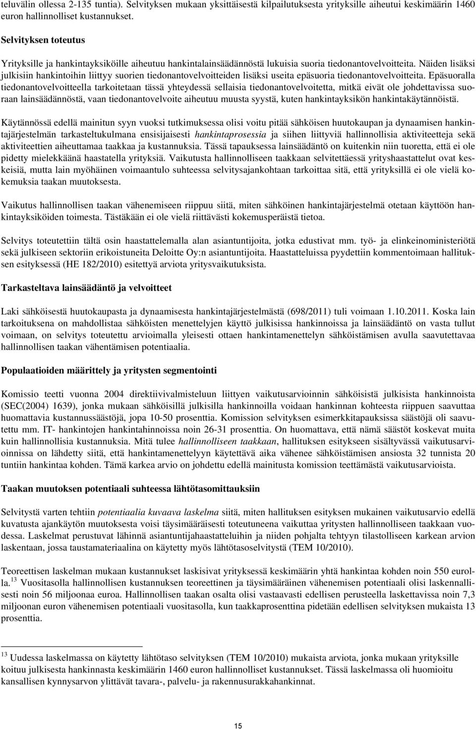 Näiden lisäksi julkisiin hankintoihin liittyy suorien tiedonantovelvoitteiden lisäksi useita epäsuoria tiedonantovelvoitteita.