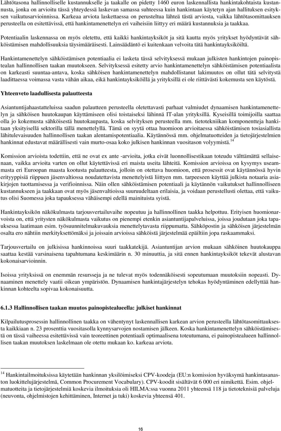Karkeaa arviota laskettaessa on perusteltua lähteä tästä arviosta, vaikka lähtötasomittauksen perusteella on esitettävissä, että hankintamenettelyn eri vaiheisiin liittyy eri määrä kustannuksia ja