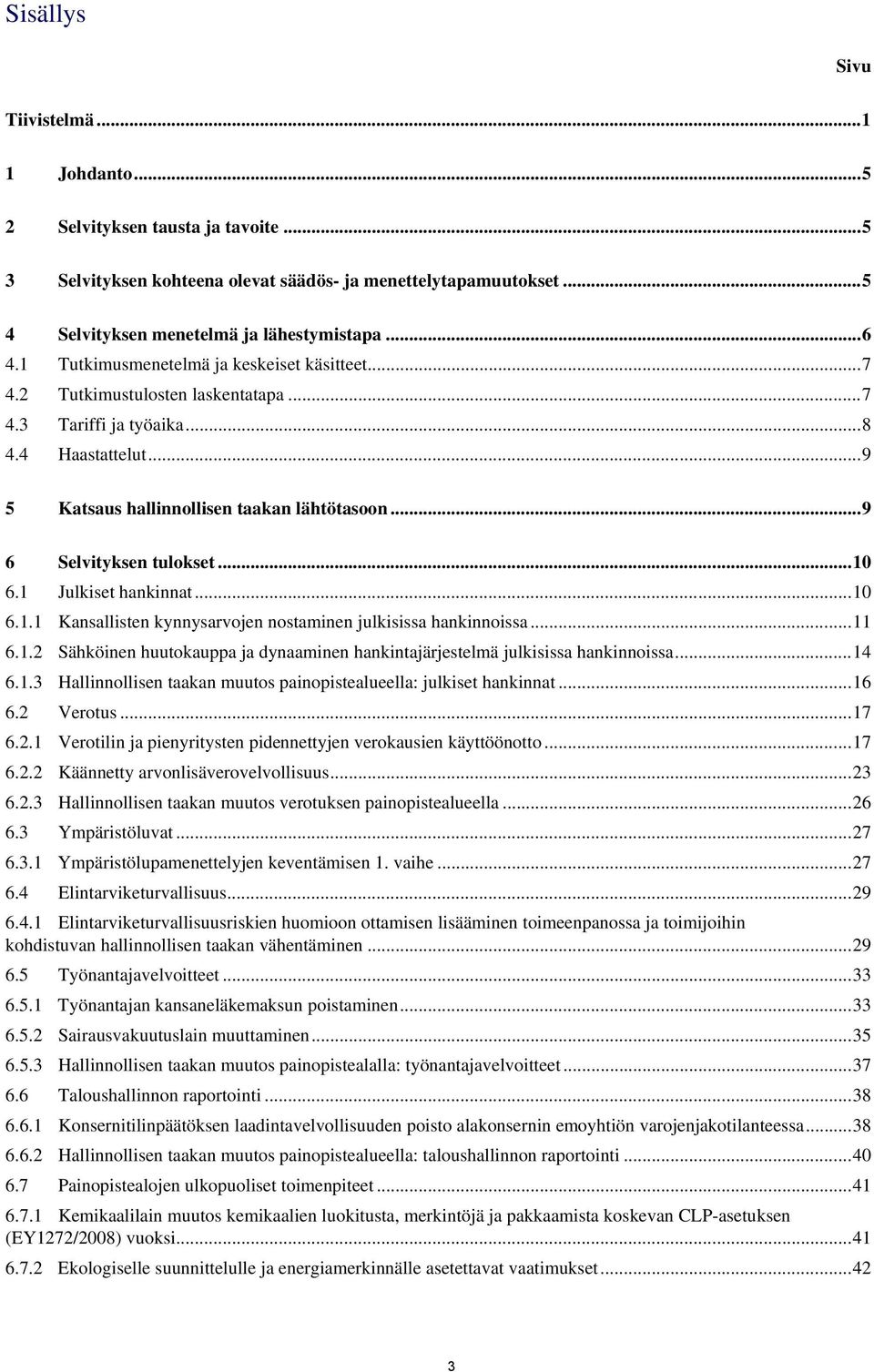 .. 9 6 Selvityksen tulokset... 10 6.1 Julkiset hankinnat... 10 6.1.1 Kansallisten kynnysarvojen nostaminen julkisissa hankinnoissa... 11 6.1.2 Sähköinen huutokauppa ja dynaaminen hankintajärjestelmä julkisissa hankinnoissa.