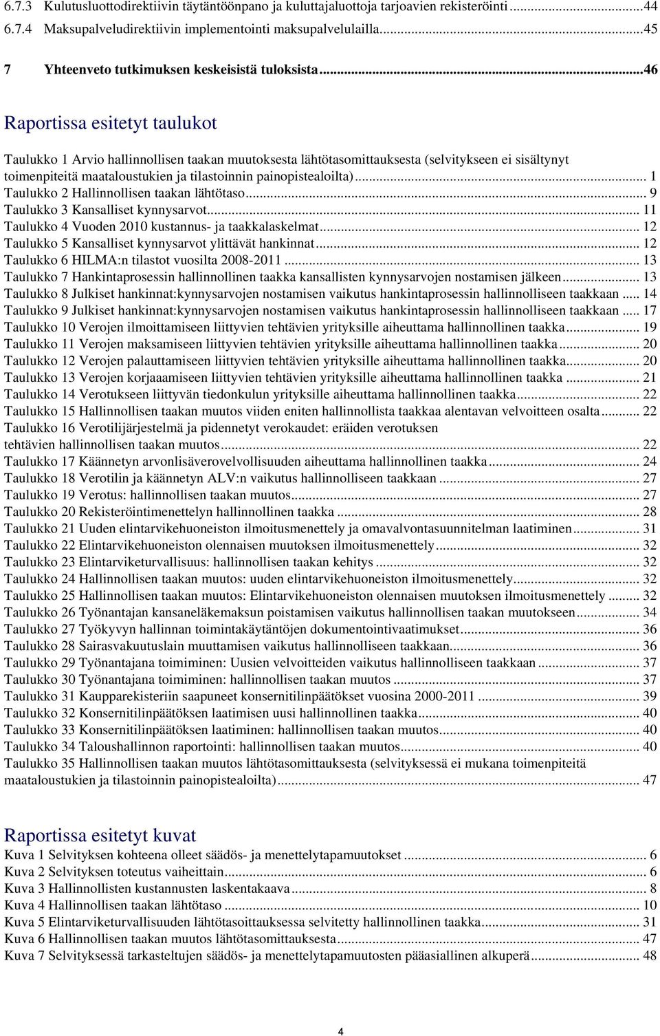 .. 46 Raportissa esitetyt taulukot Taulukko 1 Arvio hallinnollisen taakan muutoksesta lähtötasomittauksesta (selvitykseen ei sisältynyt toimenpiteitä maataloustukien ja tilastoinnin painopistealoilta).