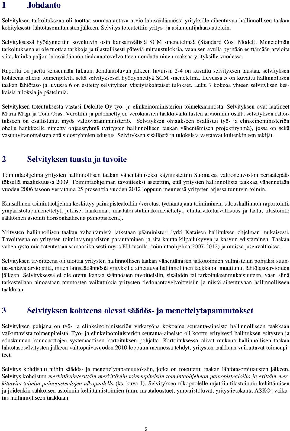 Menetelmän tarkoituksena ei ole tuottaa tarkkoja ja tilastollisesti päteviä mittaustuloksia, vaan sen avulla pyritään esittämään arvioita siitä, kuinka paljon lainsäädännön tiedonantovelvoitteen