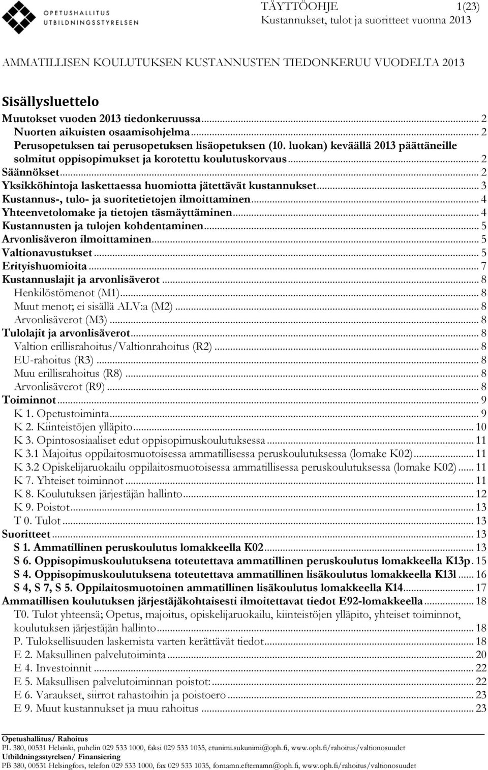 .. 2 Yksikköhintoja laskettaessa huomiotta jätettävät kustannukset... 3 Kustannus-, tulo- ja suoritetietojen ilmoittaminen... 4 Yhteenvetolomake ja tietojen täsmäyttäminen.