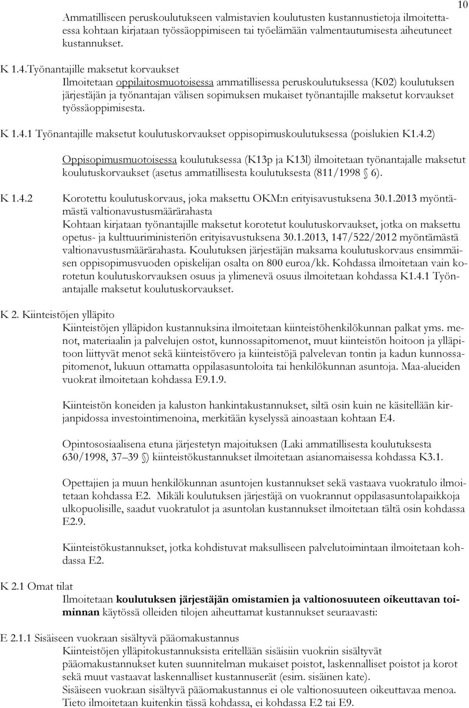 korvaukset työssäoppimisesta. K 1.4.1 Työnantajille maksetut koulutuskorvaukset oppisopimuskoulutuksessa (poislukien K1.4.2) Oppisopimusmuotoisessa koulutuksessa (K13p ja K13l) ilmoitetaan työnantajalle maksetut koulutuskorvaukset (asetus ammatillisesta koulutuksesta (811/1998 6).