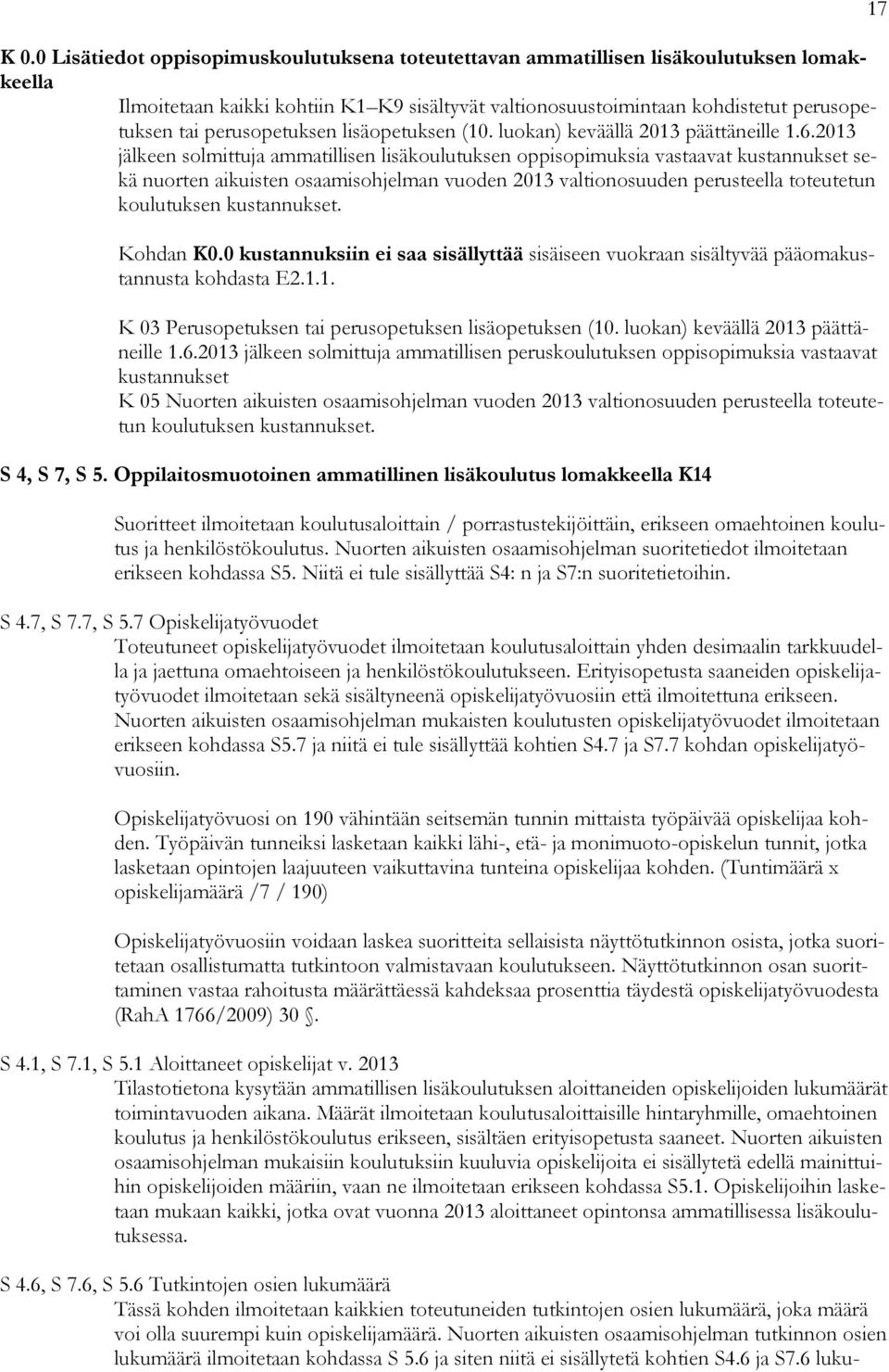 2013 jälkeen solmittuja ammatillisen lisäkoulutuksen oppisopimuksia vastaavat kustannukset sekä nuorten aikuisten osaamisohjelman vuoden 2013 valtionosuuden perusteella toteutetun koulutuksen