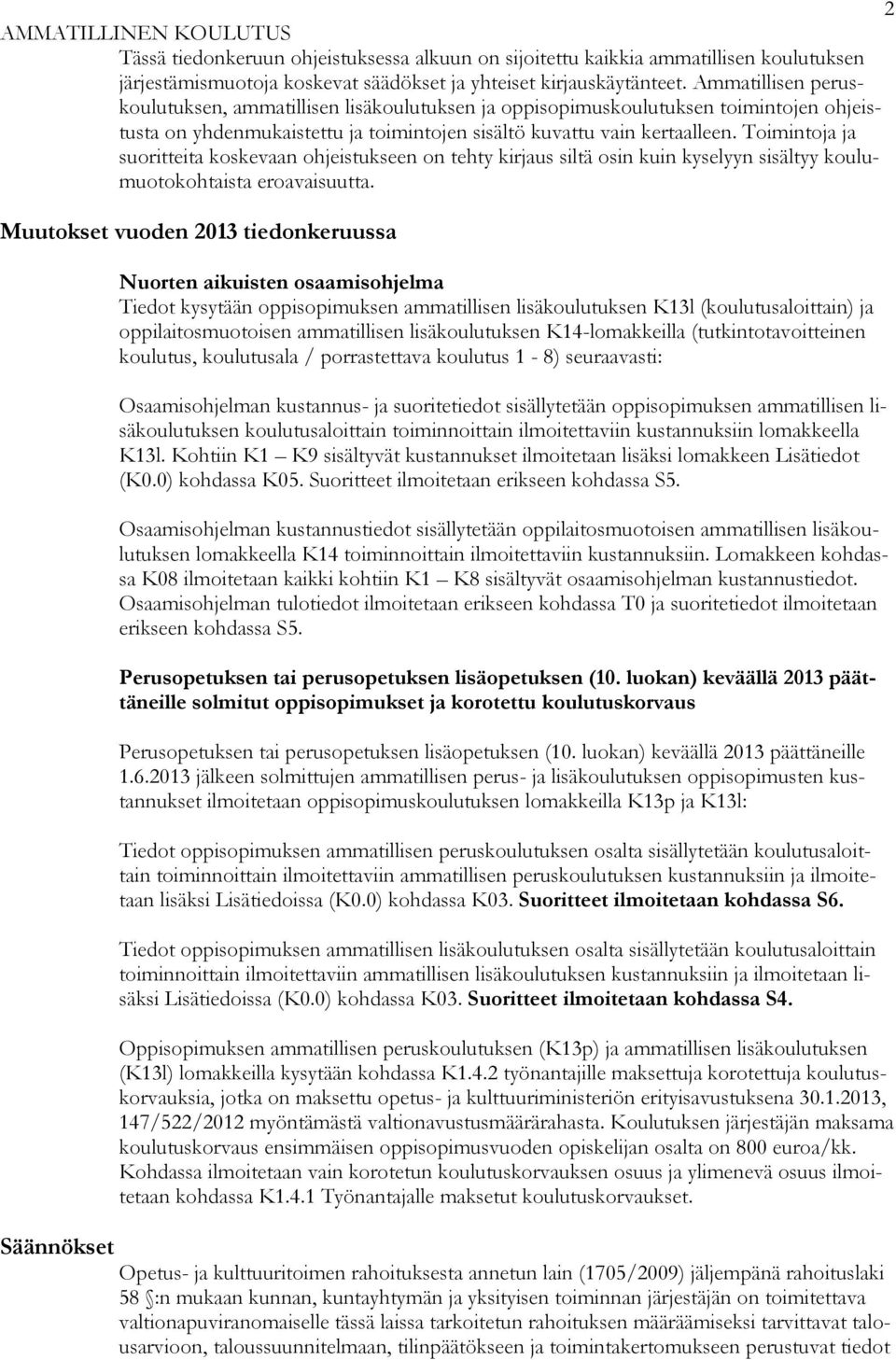 Toimintoja ja suoritteita koskevaan ohjeistukseen on tehty kirjaus siltä osin kuin kyselyyn sisältyy koulumuotokohtaista eroavaisuutta.