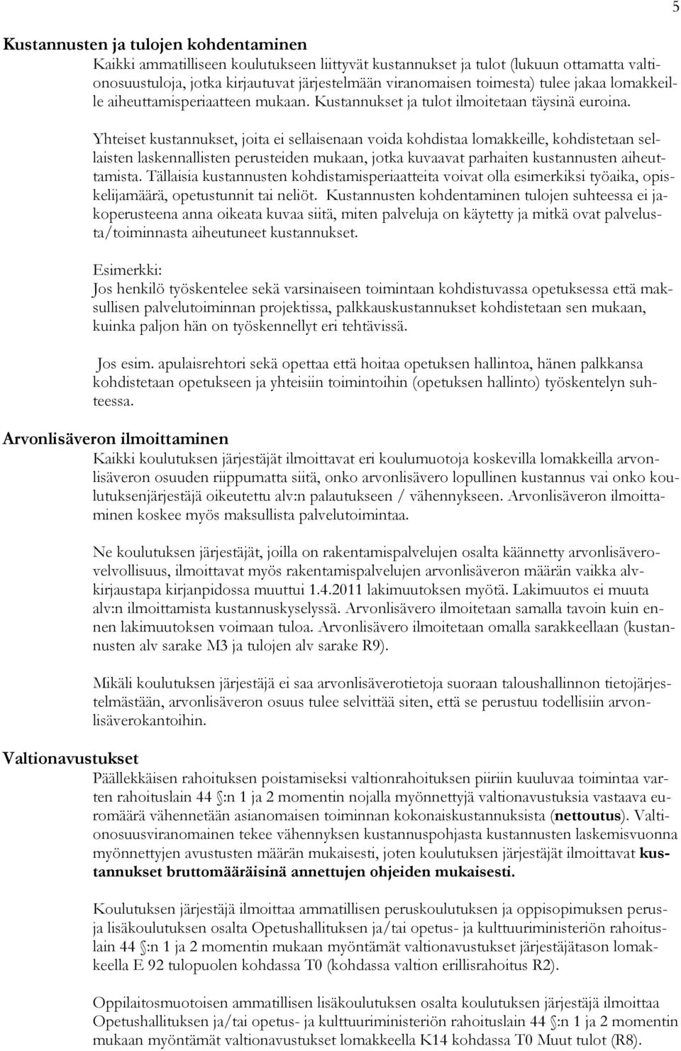 Yhteiset kustannukset, joita ei sellaisenaan voida kohdistaa lomakkeille, kohdistetaan sellaisten laskennallisten perusteiden mukaan, jotka kuvaavat parhaiten kustannusten aiheuttamista.