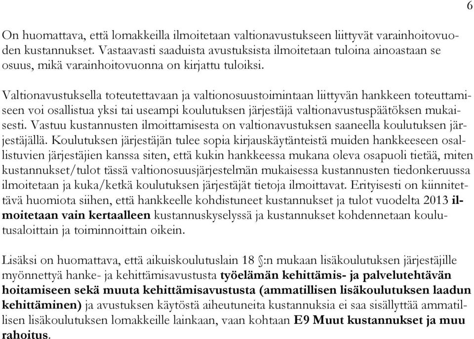 Valtionavustuksella toteutettavaan ja valtionosuustoimintaan liittyvän hankkeen toteuttamiseen voi osallistua yksi tai useampi koulutuksen järjestäjä valtionavustuspäätöksen mukaisesti.