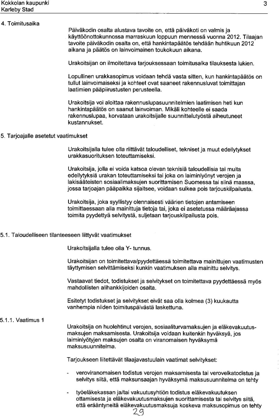 Tarjoajalle asetetut vaatimukset Urakoitsijan on ilmoitettava tarjouksessaan toimitusaika tilauksesta lukien.