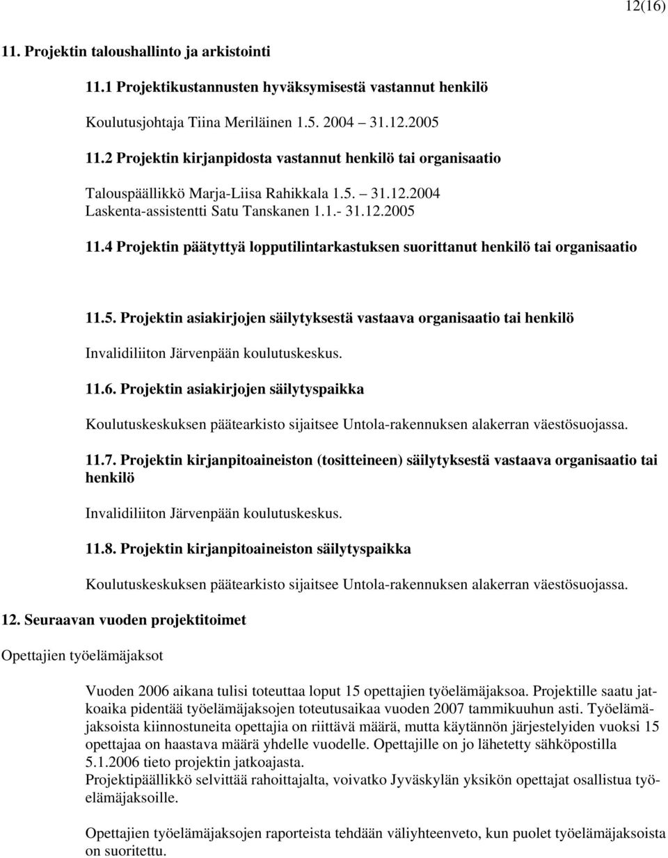4 Projektin päätyttyä lopputilintarkastuksen suorittanut henkilö tai organisaatio 11.5. Projektin asiakirjojen säilytyksestä vastaava organisaatio tai henkilö Invalidiliiton Järvenpään koulutuskeskus.