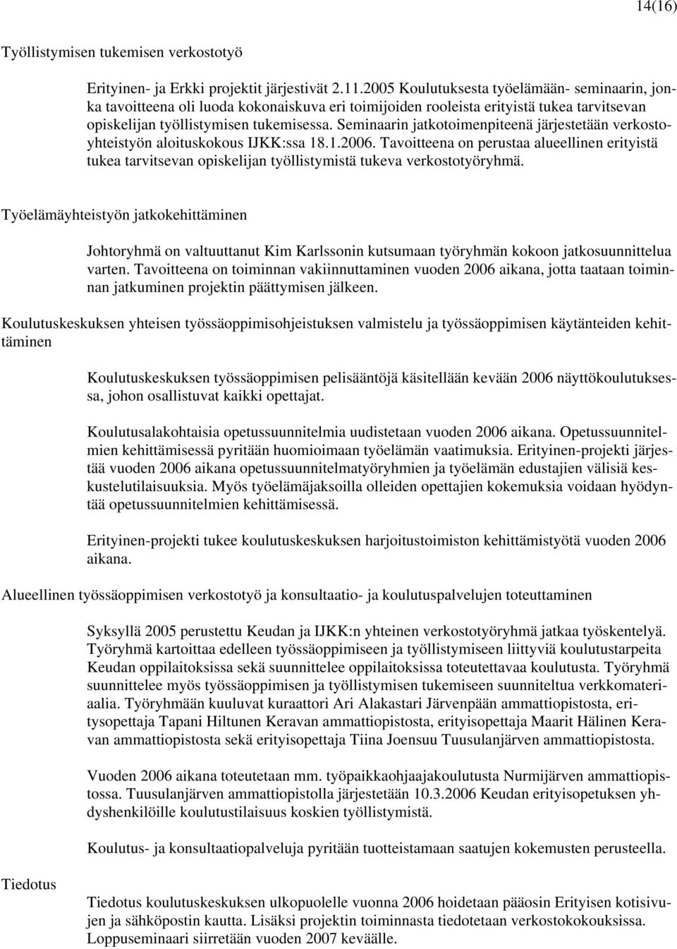 Seminaarin jatkotoimenpiteenä järjestetään verkostoyhteistyön aloituskokous IJKK:ssa 18.1.2006.