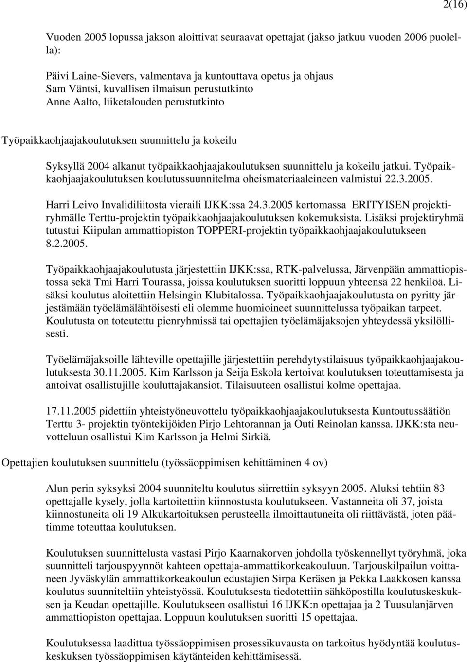 Työpaikkaohjaajakoulutuksen koulutussuunnitelma oheismateriaaleineen valmistui 22.3.2005. Harri Leivo Invalidiliitosta vieraili IJKK:ssa 24.3.2005 kertomassa ERITYISEN projektiryhmälle Terttu-projektin työpaikkaohjaajakoulutuksen kokemuksista.