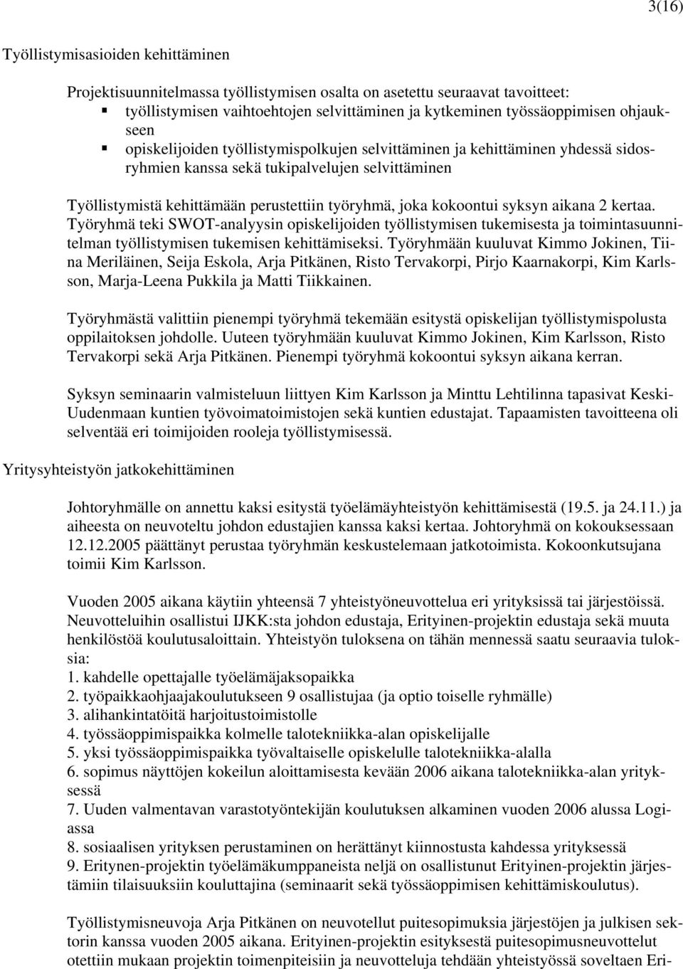 kokoontui syksyn aikana 2 kertaa. Työryhmä teki SWOT-analyysin opiskelijoiden työllistymisen tukemisesta ja toimintasuunnitelman työllistymisen tukemisen kehittämiseksi.