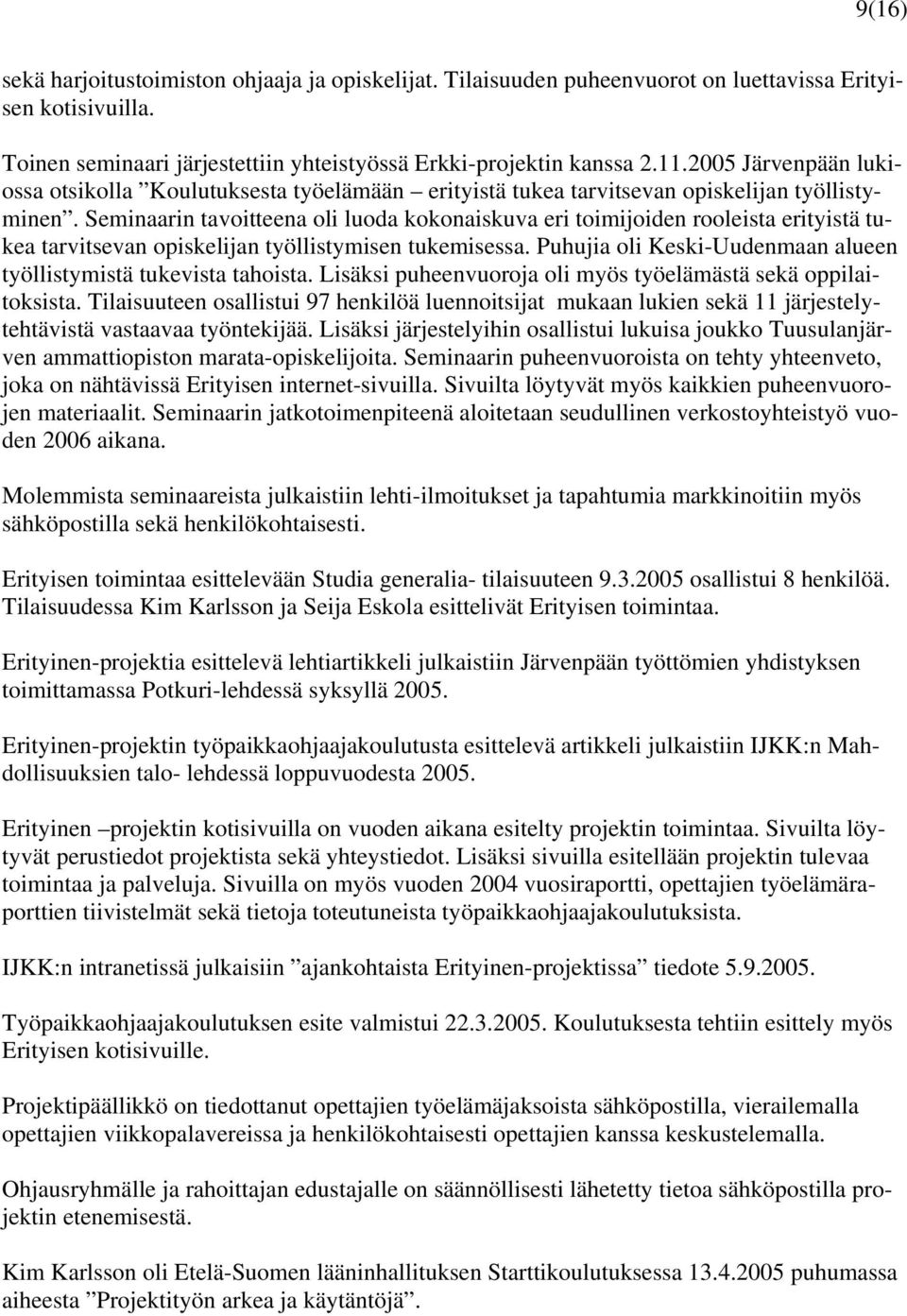 Seminaarin tavoitteena oli luoda kokonaiskuva eri toimijoiden rooleista erityistä tukea tarvitsevan opiskelijan työllistymisen tukemisessa.